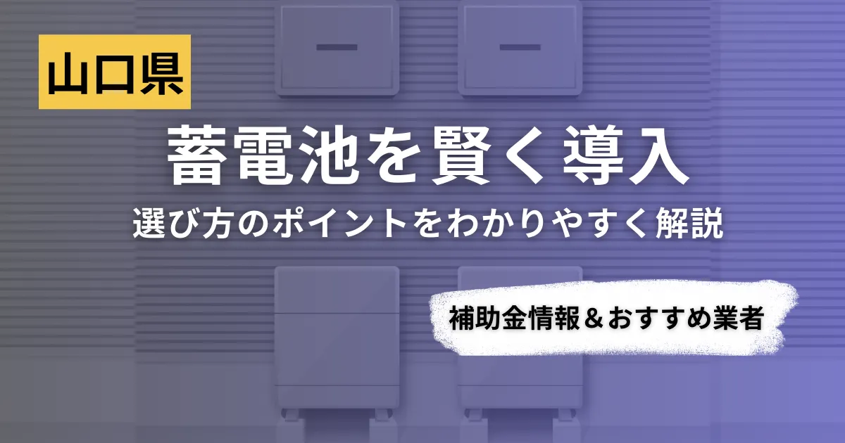 山口県で蓄電池を導入するなら？補助金対応のおすすめ業者5選と比較ポイント