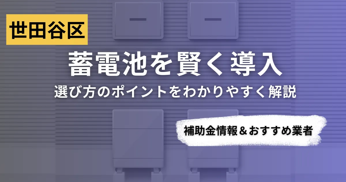 世田谷区で蓄電池を導入するなら？補助金対応のおすすめ業者6選と選び方ガイド