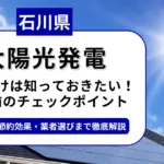 石川県で太陽光を導入するなら？補助金対応のおすすめ業者と失敗しない選び方