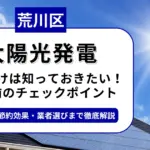 荒川区で太陽光を導入するなら？補助金対応のおすすめ業者5選と失敗しない選び方