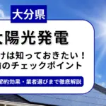 大分県で太陽光を導入するなら？補助金対応のおすすめ業者と失敗しない選び方