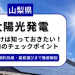 山梨県で太陽光を導入するなら？補助金対応のおすすめ業者と失敗しない選び方