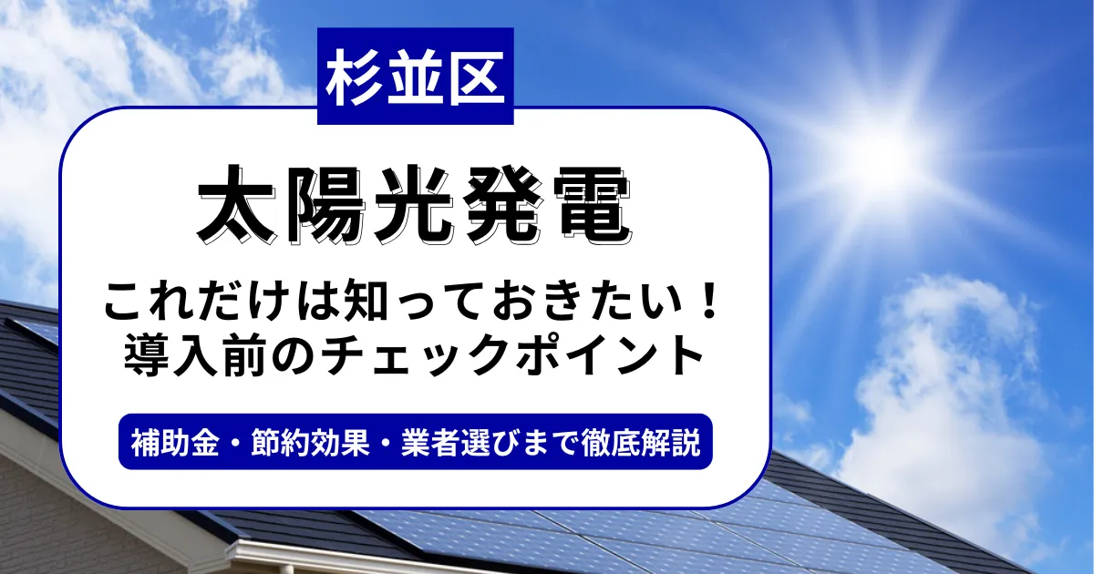 杉並区で太陽光を導入するなら？補助金対応のおすすめ業者と失敗しない選び方