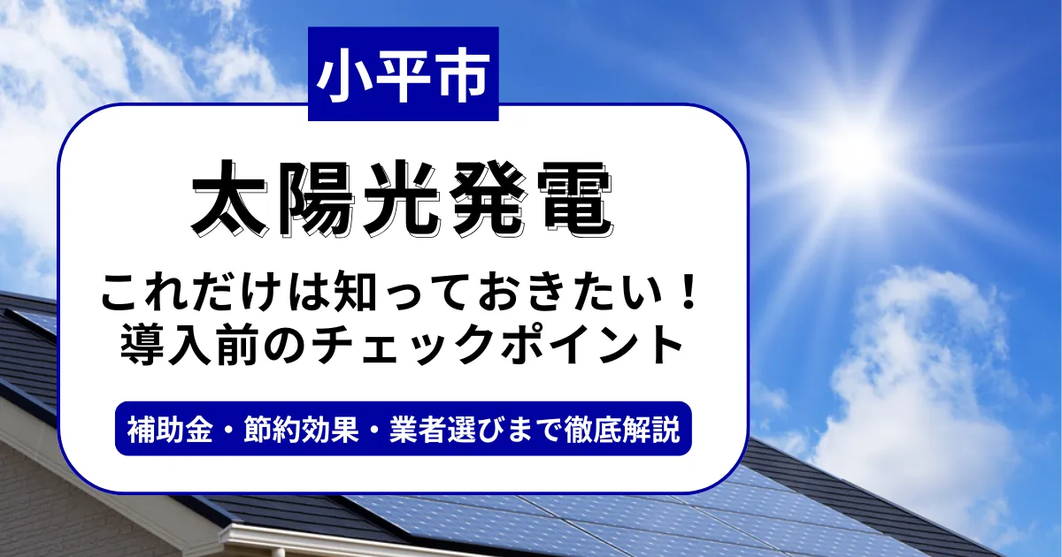 小平市で太陽光を導入するなら？補助金対応のおすすめ業者6選と後悔しない選び方